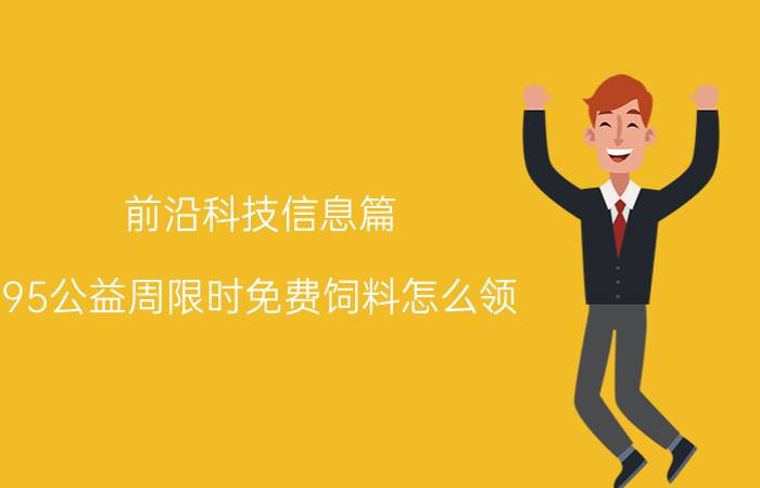 前沿科技信息篇：95公益周限时免费饲料怎么领 9月6日蚂蚁庄园今日问答